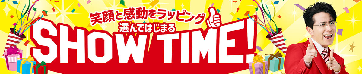 笑顔と感動をラッピング!選んではじまるSHOW TIME